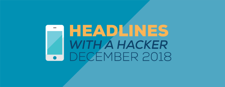 Headlines with a Hacker – December 2018 Edition